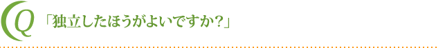 「独立したほうがよいですか？」